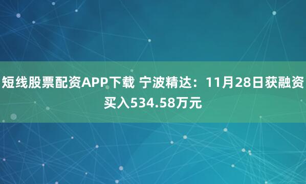 短线股票配资APP下载 宁波精达：11月28日获融资买入534.58万元